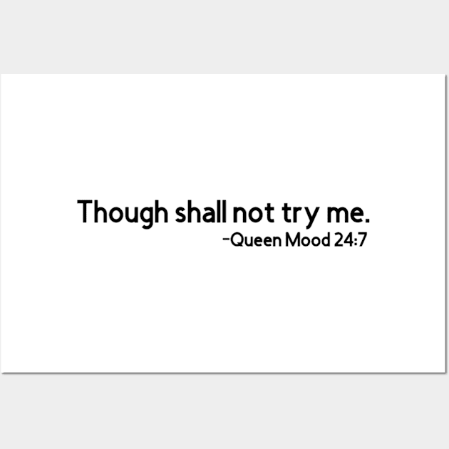 Though Shall Not Try Me Mood 24:7 Wall Art by Upscale Queen